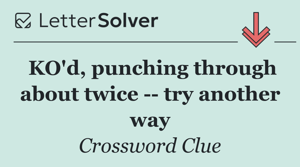 KO'd, punching through about twice    try another way