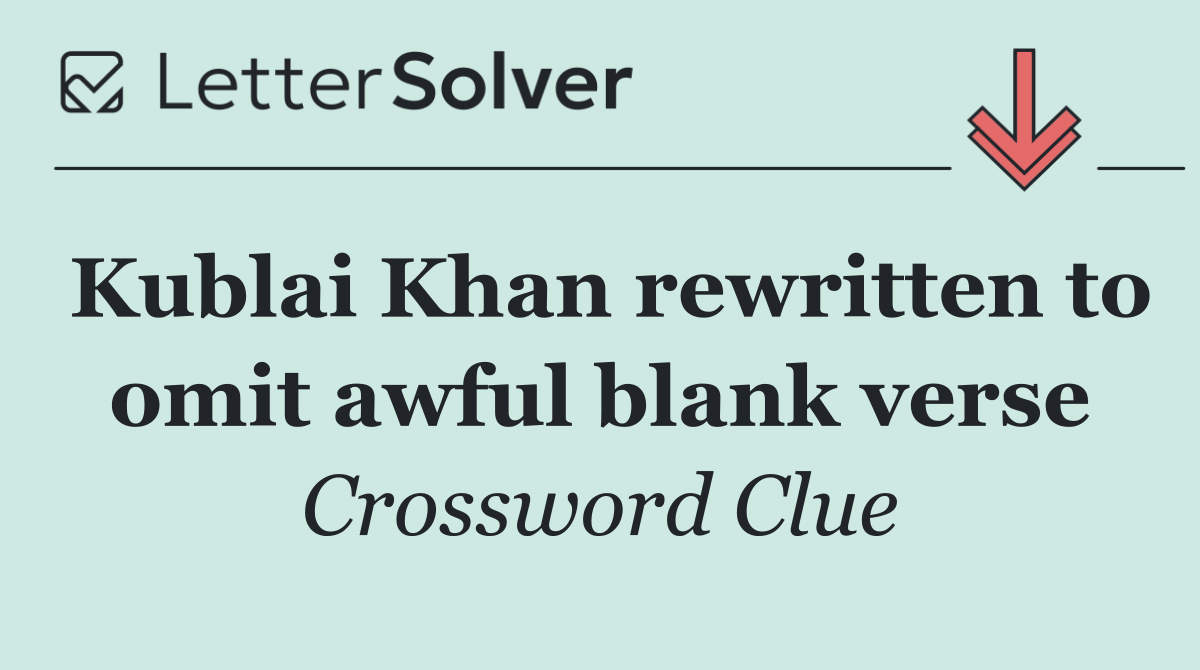 Kublai Khan rewritten to omit awful blank verse