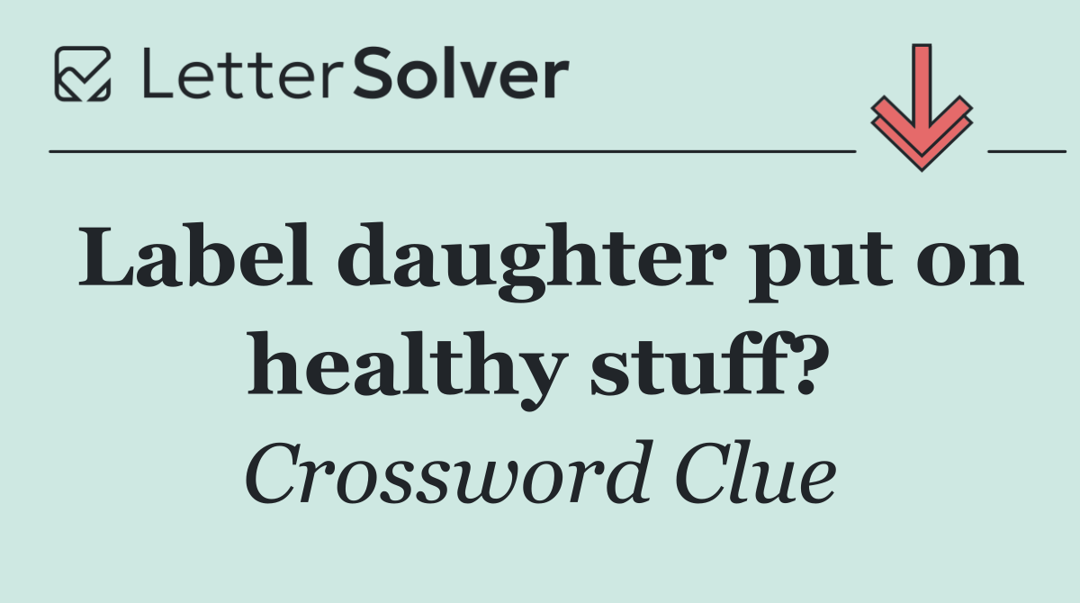 Label daughter put on healthy stuff?