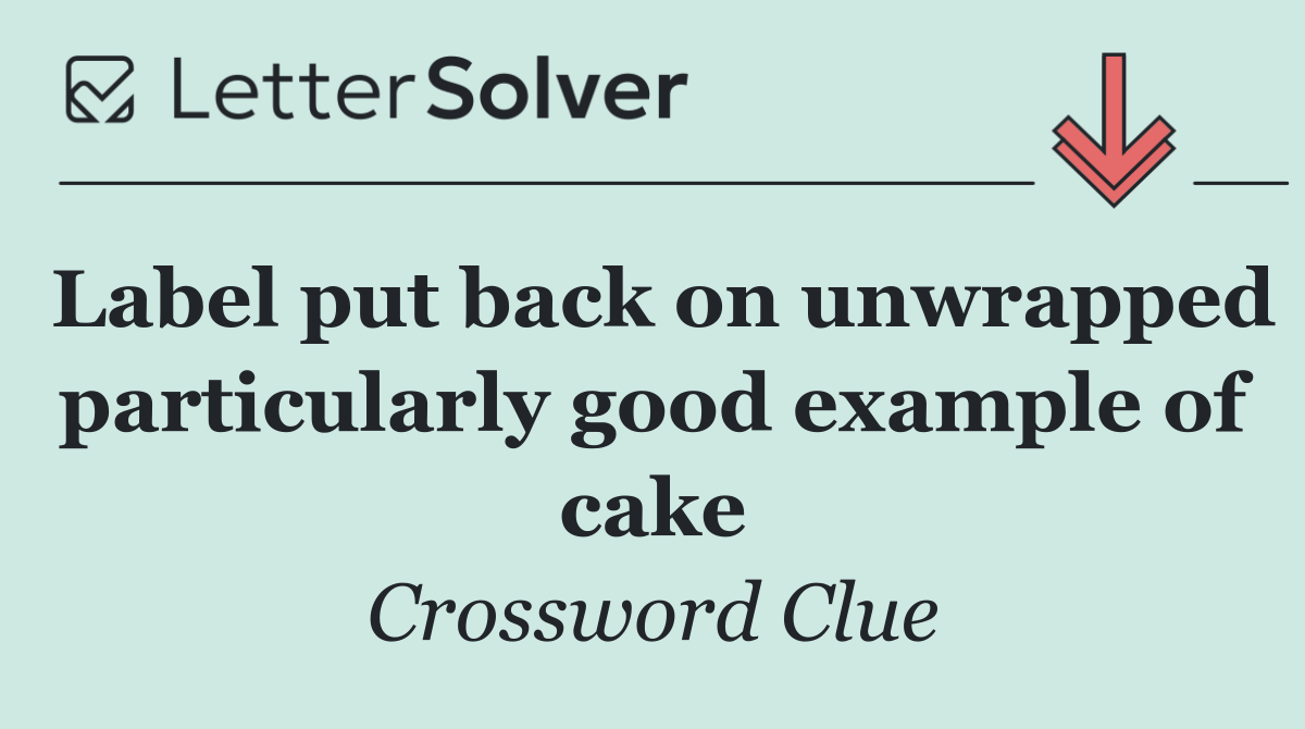 Label put back on unwrapped particularly good example of cake