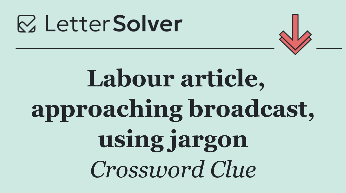 Labour article, approaching broadcast, using jargon