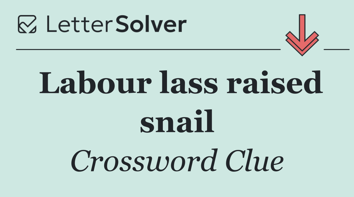 Labour lass raised snail