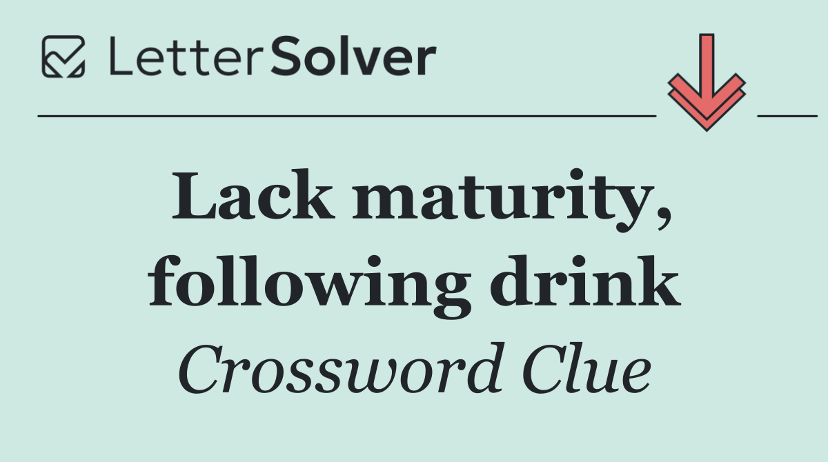 Lack maturity, following drink