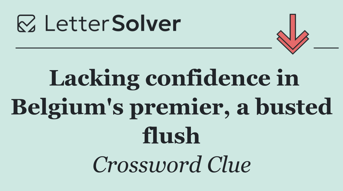 Lacking confidence in Belgium's premier, a busted flush