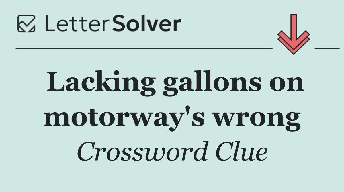 Lacking gallons on motorway's wrong