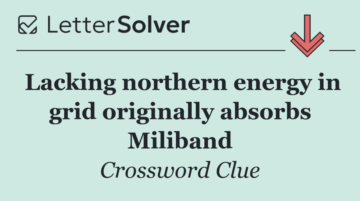 Lacking northern energy in grid originally absorbs Miliband