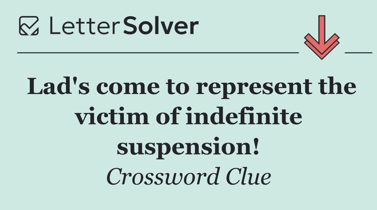 Lad's come to represent the victim of indefinite suspension!