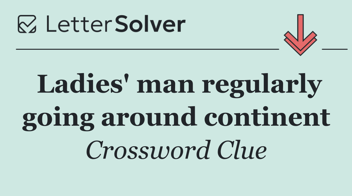 Ladies' man regularly going around continent