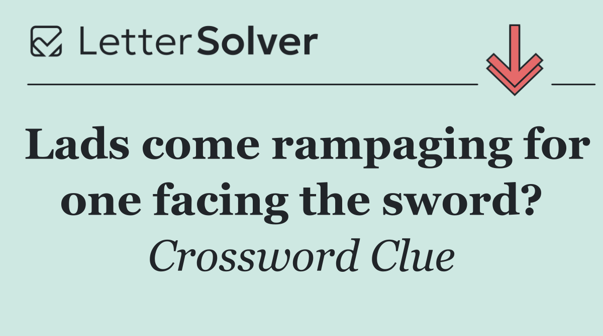 Lads come rampaging for one facing the sword?