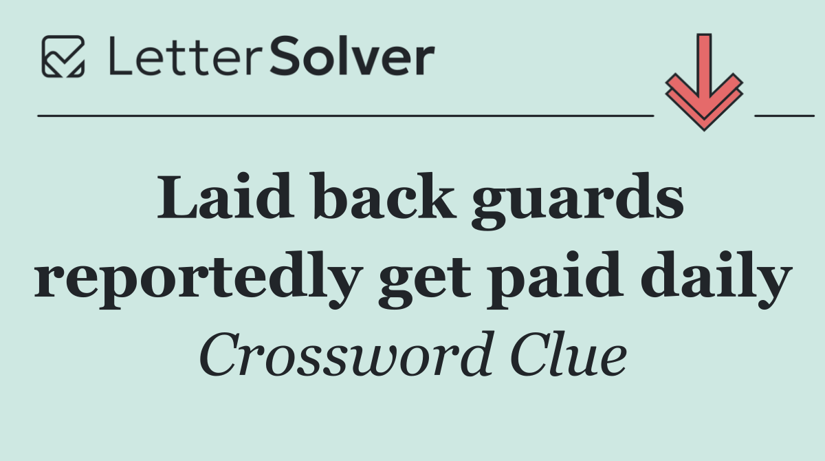 Laid back guards reportedly get paid daily