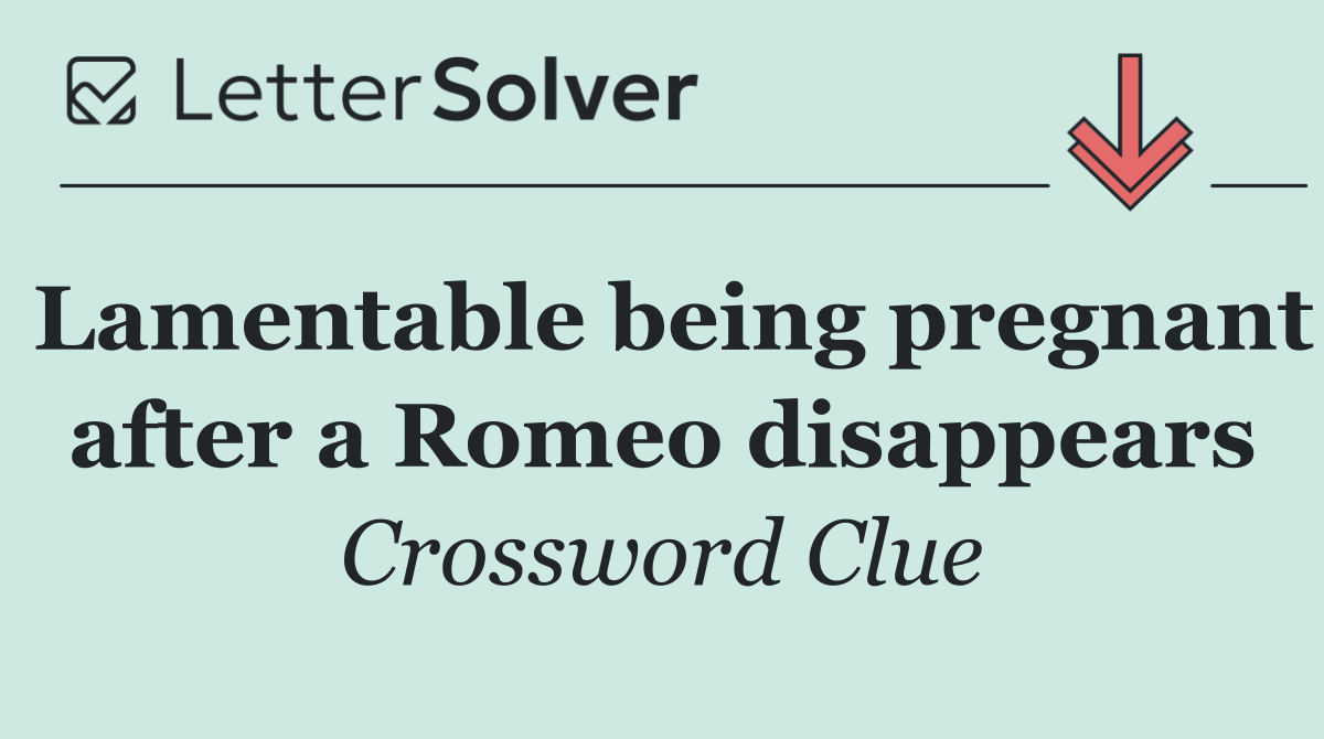 Lamentable being pregnant after a Romeo disappears