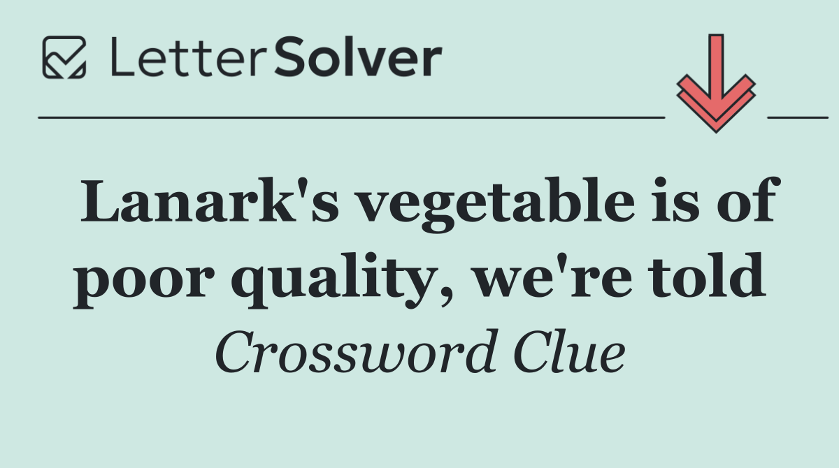 Lanark's vegetable is of poor quality, we're told