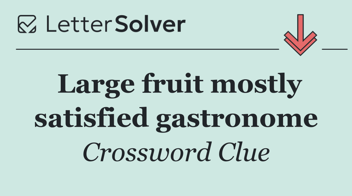 Large fruit mostly satisfied gastronome