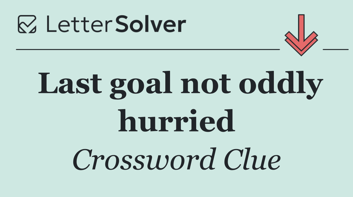 Last goal not oddly hurried