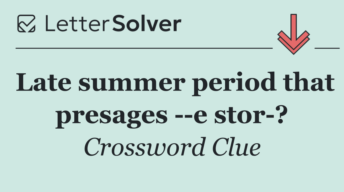 Late summer period that presages   e stor ?
