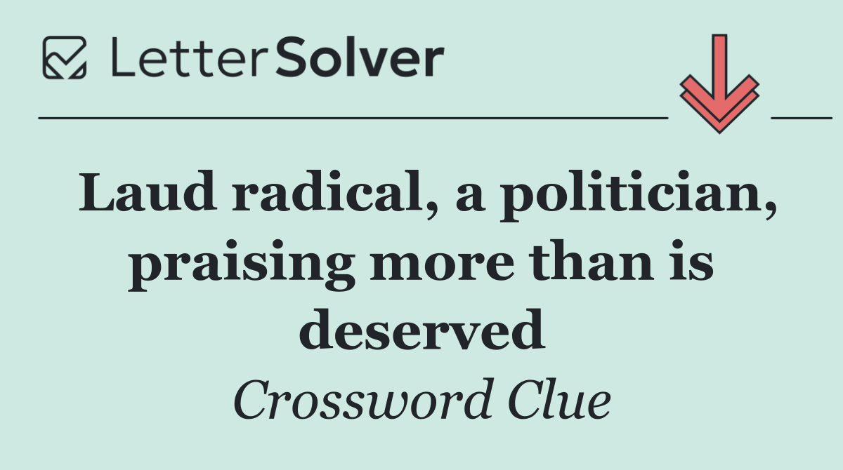 Laud radical, a politician, praising more than is deserved