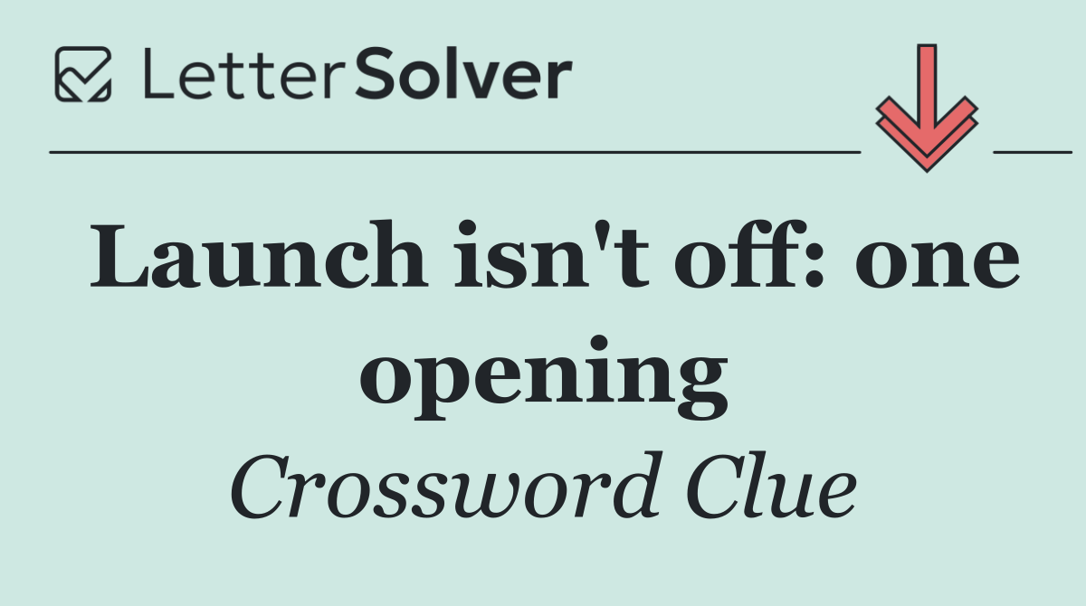 Launch isn't off: one opening