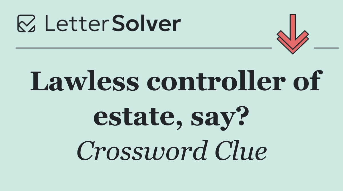 Lawless controller of estate, say?