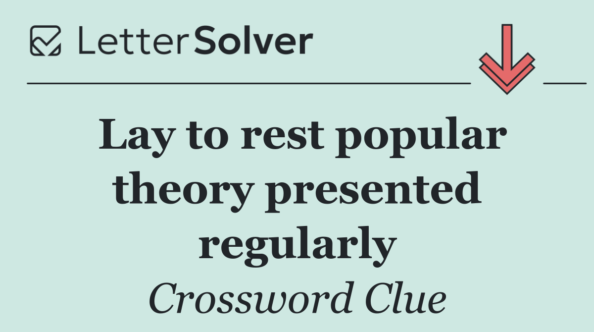Lay to rest popular theory presented regularly