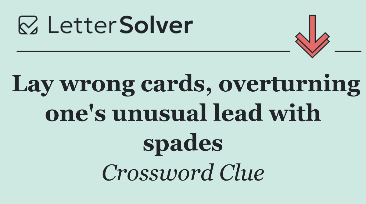 Lay wrong cards, overturning one's unusual lead with spades