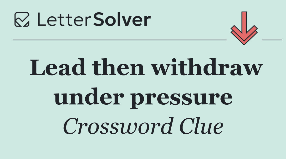 Lead then withdraw under pressure