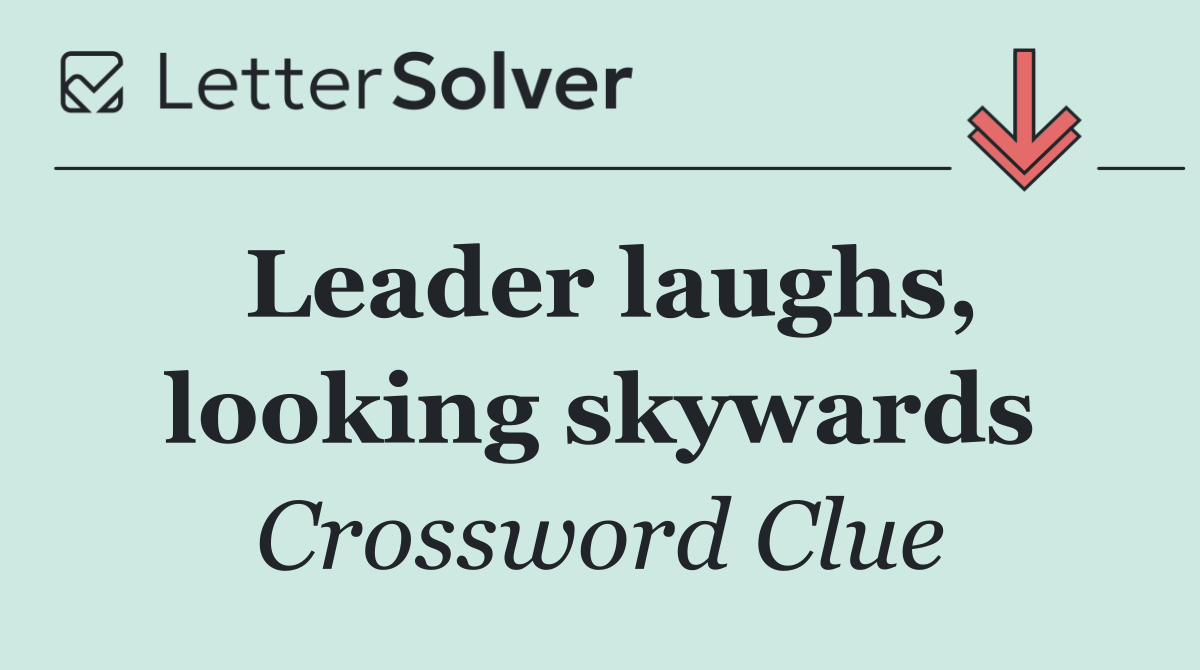 Leader laughs, looking skywards