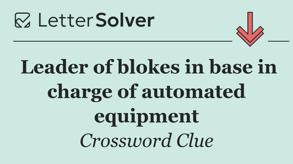 Leader of blokes in base in charge of automated equipment