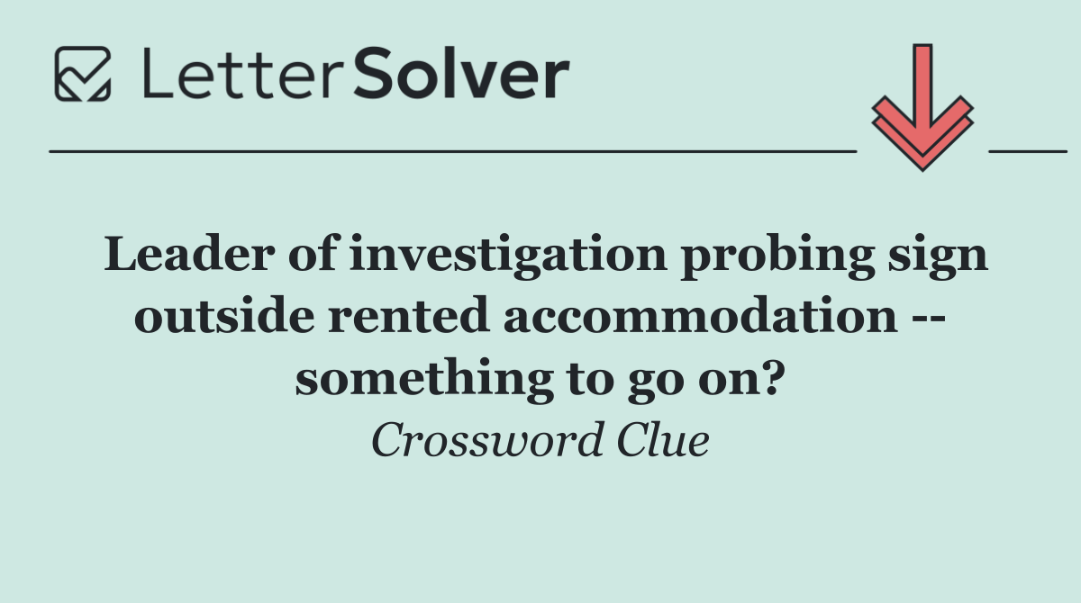 Leader of investigation probing sign outside rented accommodation    something to go on?