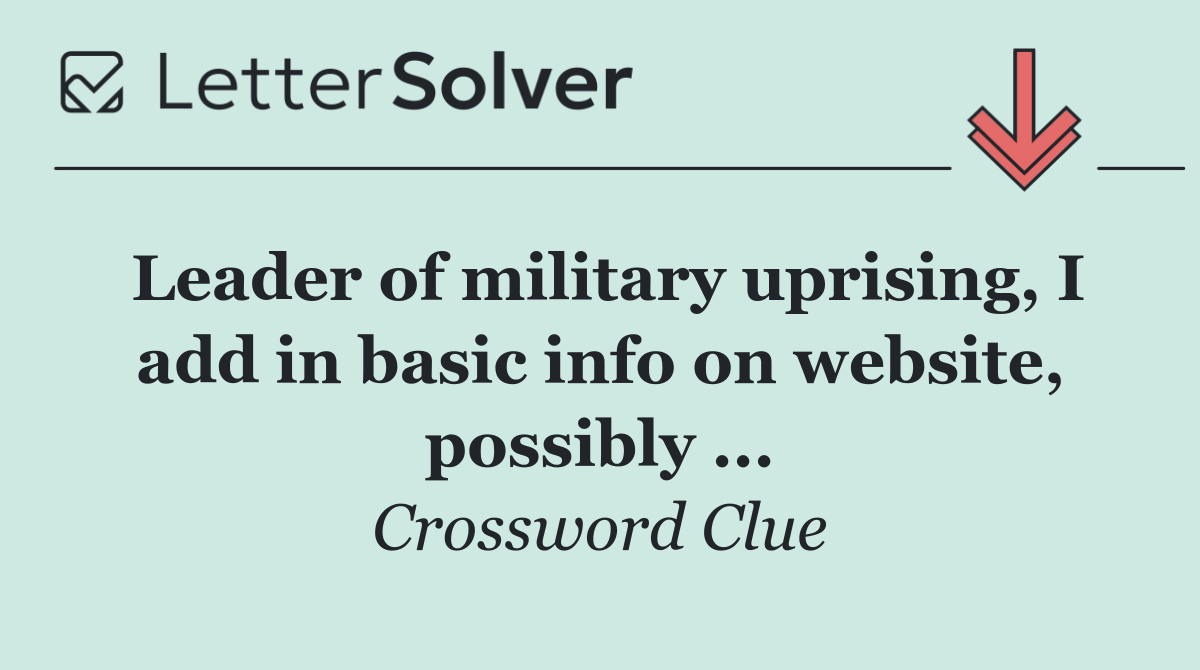 Leader of military uprising, I add in basic info on website, possibly ...