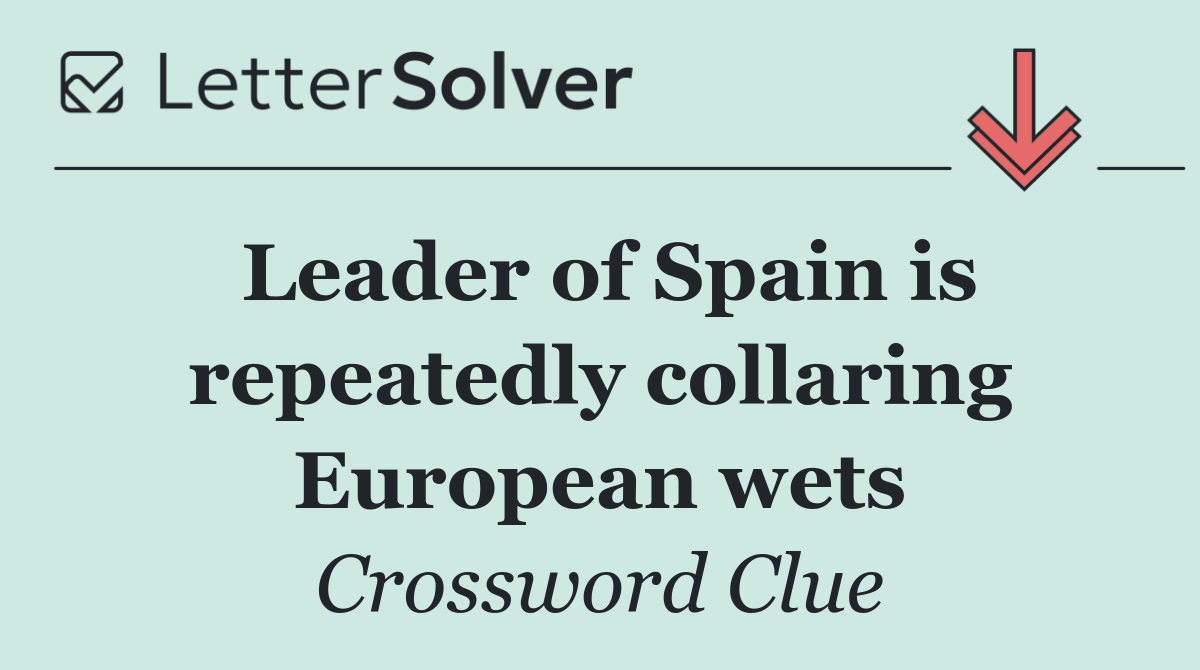 Leader of Spain is repeatedly collaring European wets