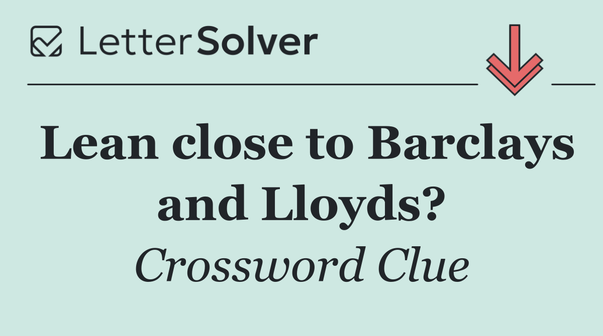 Lean close to Barclays and Lloyds?