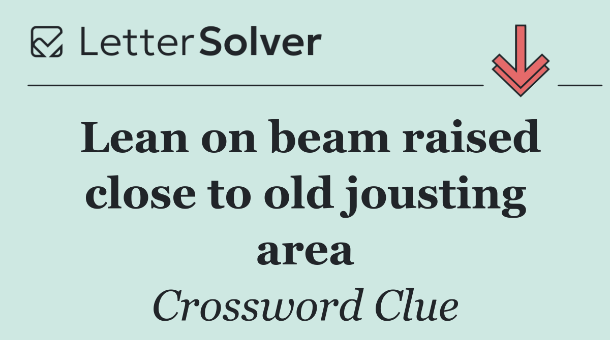 Lean on beam raised close to old jousting area