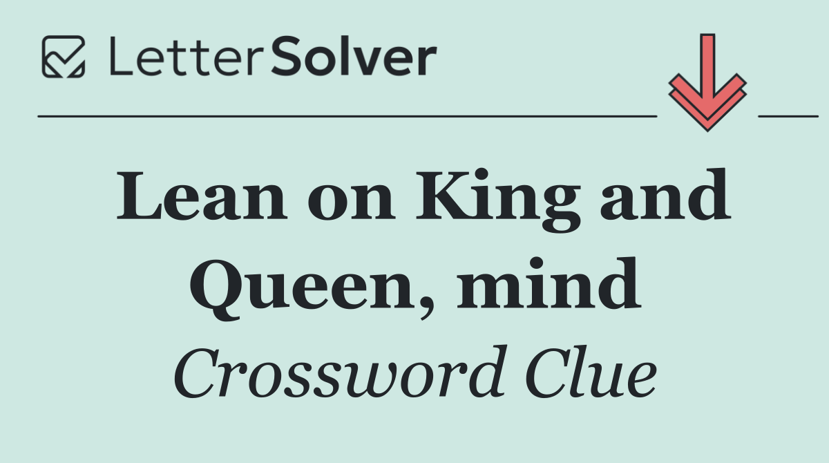 Lean on King and Queen, mind