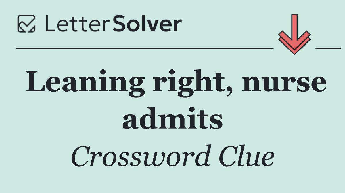 Leaning right, nurse admits