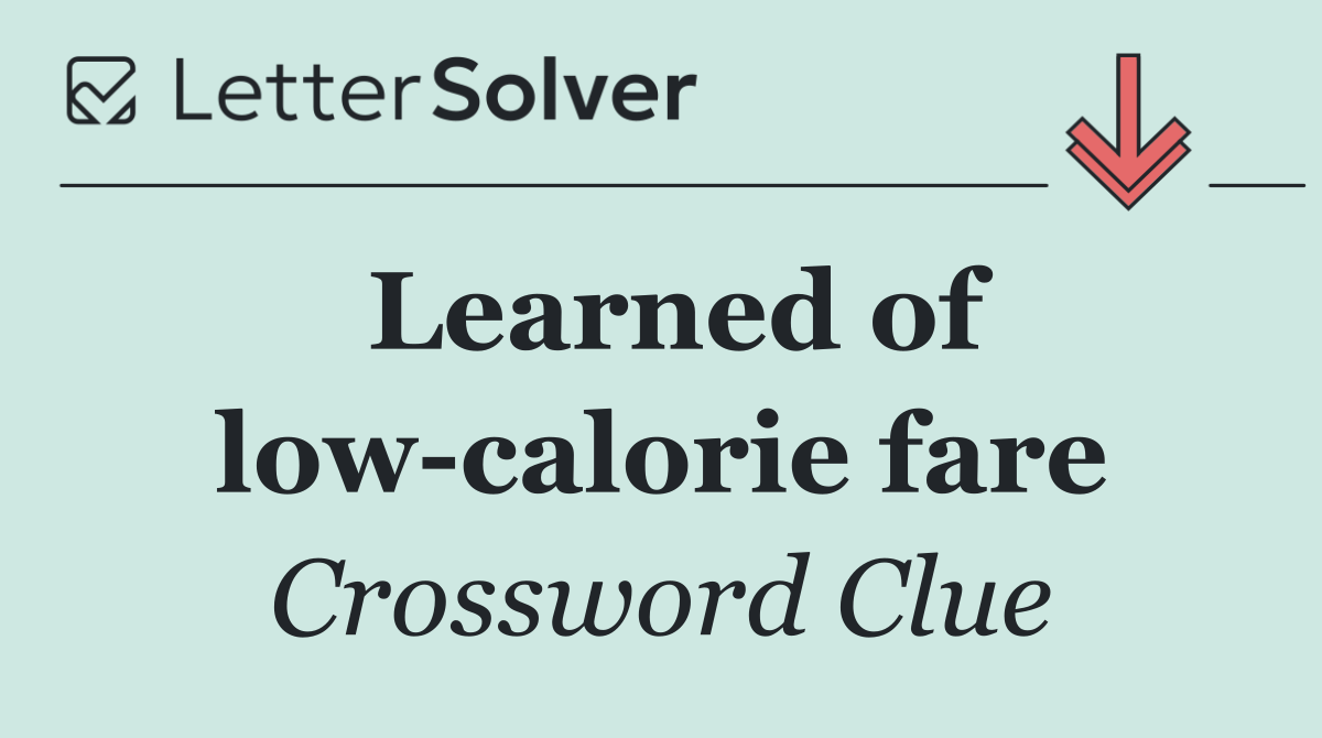 Learned of low calorie fare