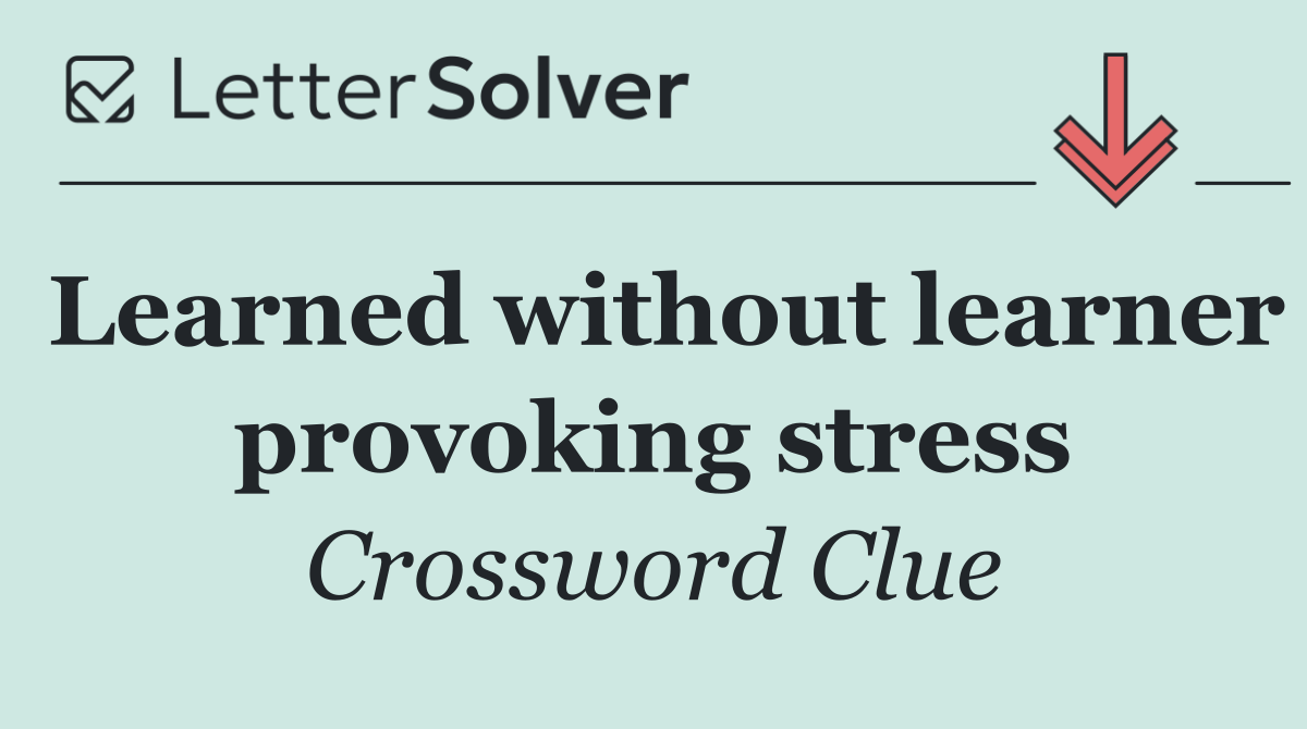 Learned without learner provoking stress