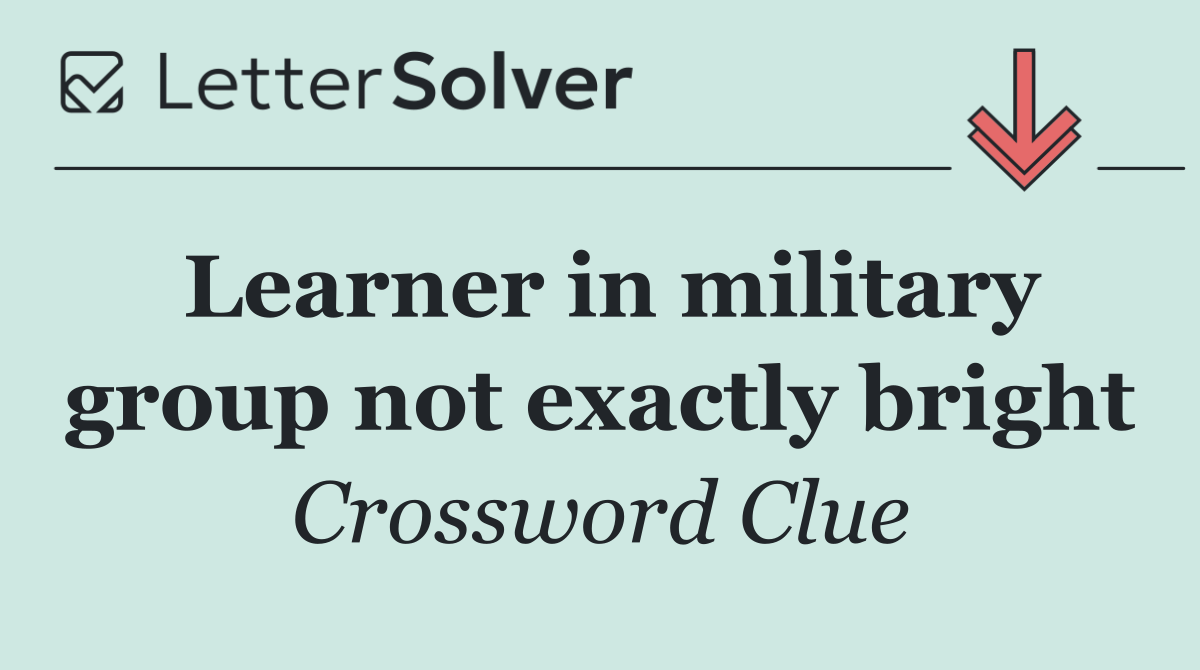Learner in military group not exactly bright