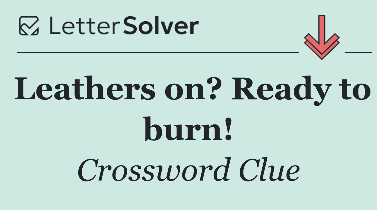 Leathers on? Ready to burn!