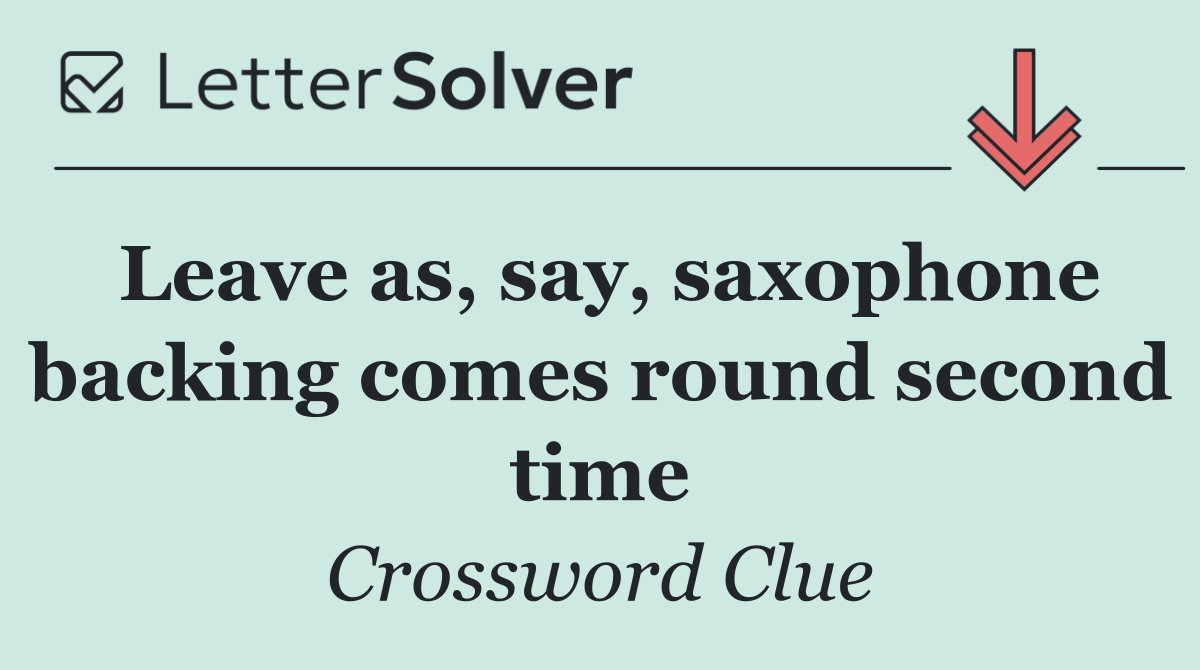 Leave as, say, saxophone backing comes round second time