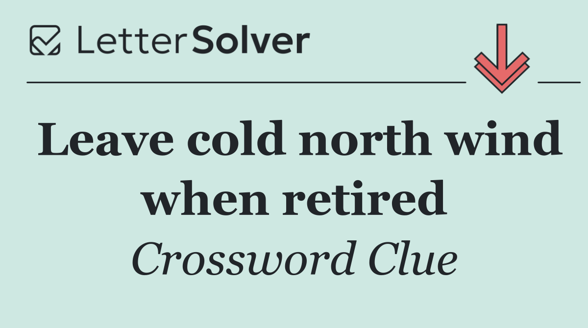 Leave cold north wind when retired