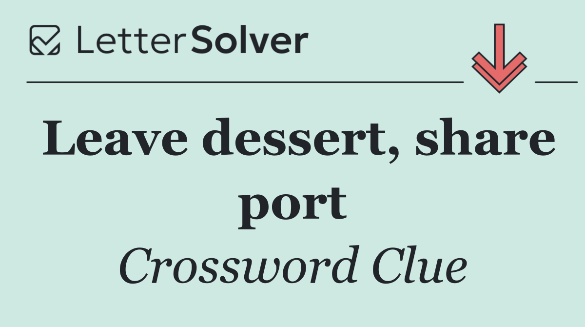 Leave dessert, share port