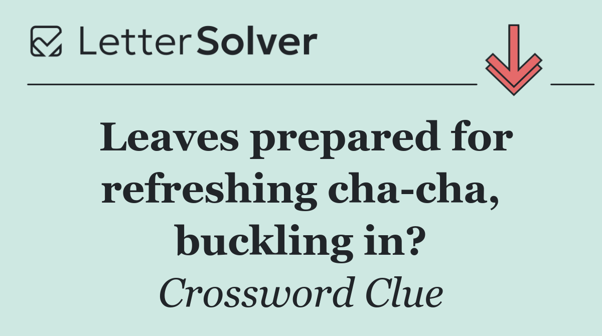 Leaves prepared for refreshing cha cha, buckling in?