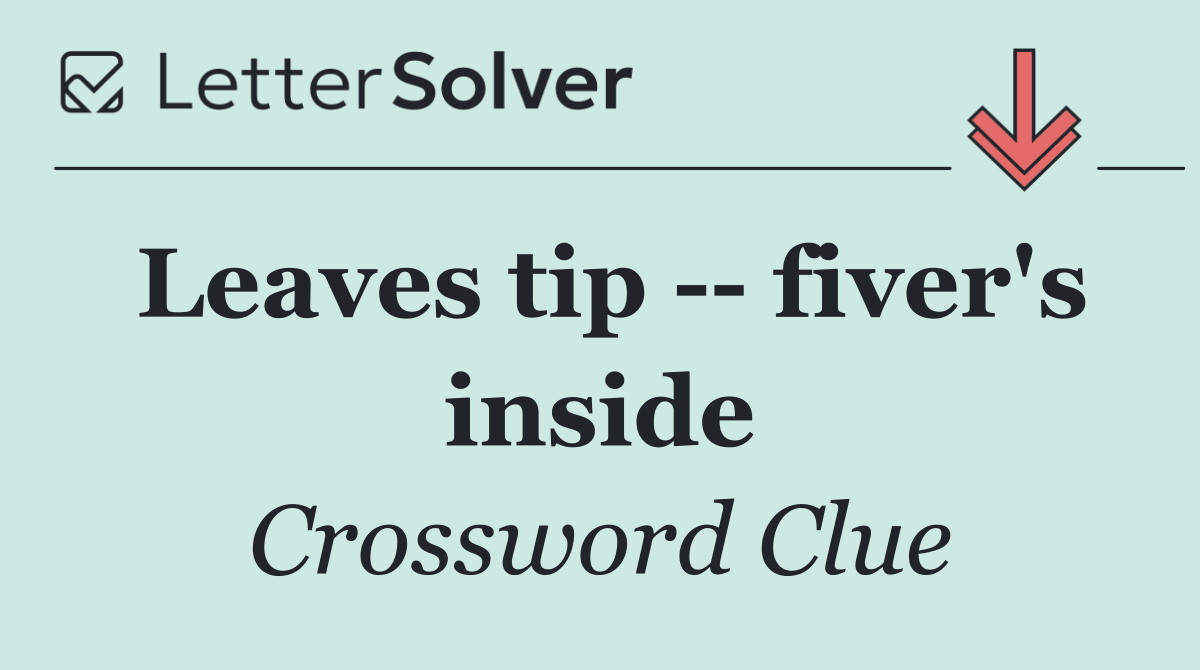 Leaves tip    fiver's inside