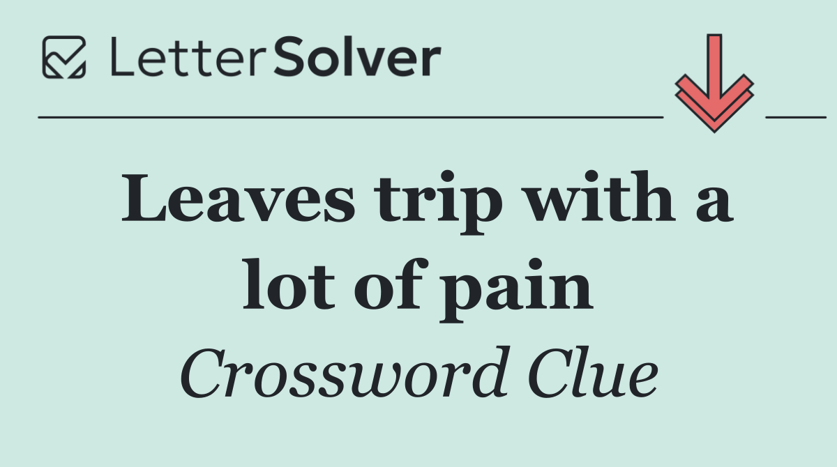 Leaves trip with a lot of pain