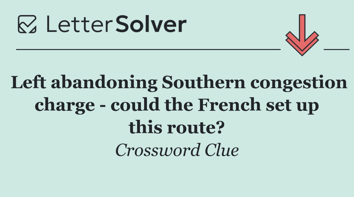 Left abandoning Southern congestion charge   could the French set up this route?