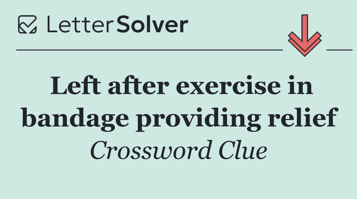 Left after exercise in bandage providing relief