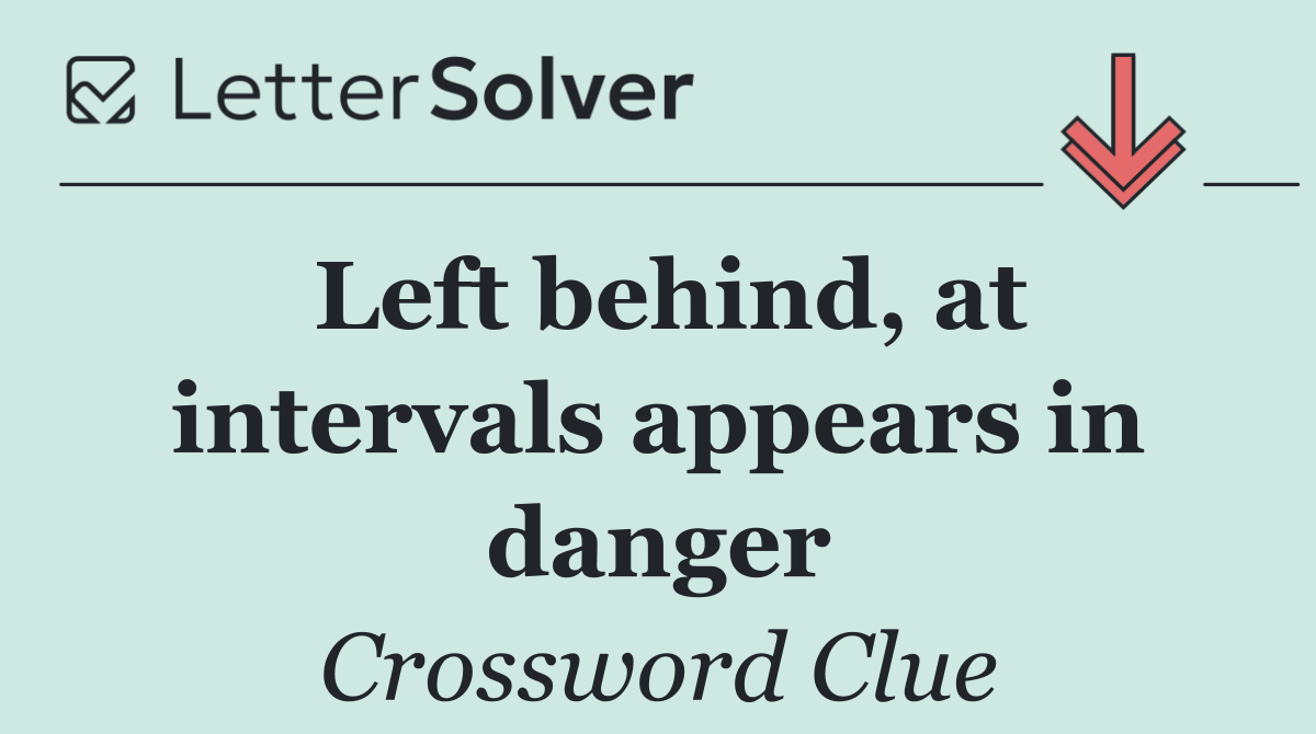 Left behind, at intervals appears in danger