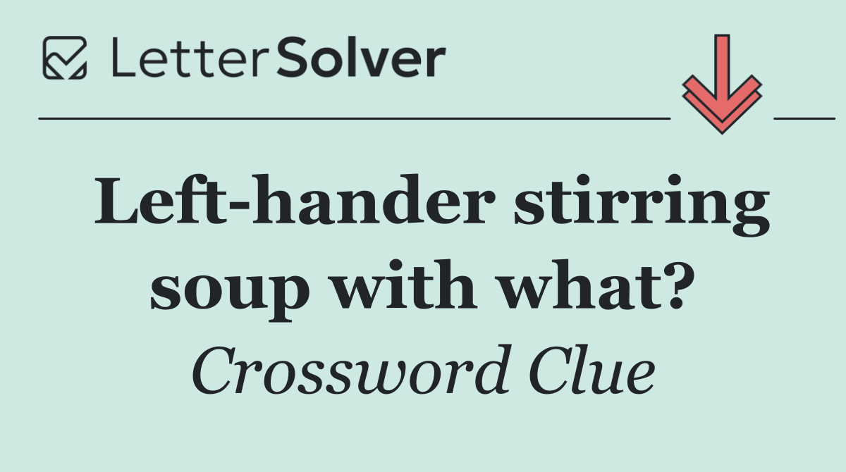 Left hander stirring soup with what?