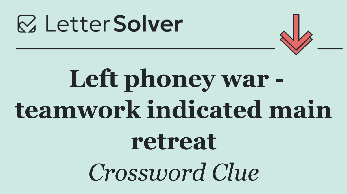 Left phoney war   teamwork indicated main retreat