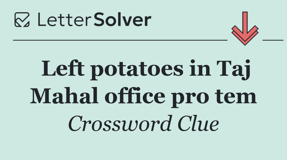 Left potatoes in Taj Mahal office pro tem